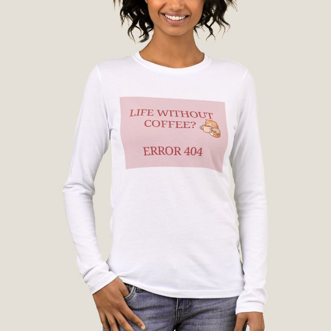 Life Without Coffee? Error 404 – Funny Coffee Love T Shirt (Framsida)