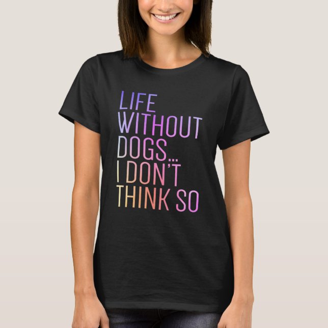 Life Without Dogs I Don't Think So Retro Funny Dog T Shirt (Framsida)