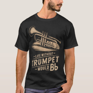 Life Without Trumpet Would Be Flat Trumpeter Trump T Shirt