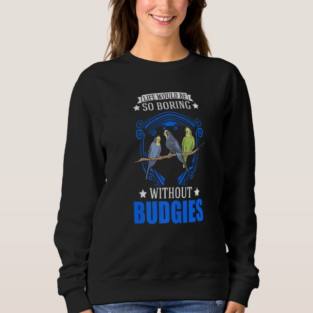 Life Would Be So Boring Without Budgies  1 T Shirt (Framsida)
