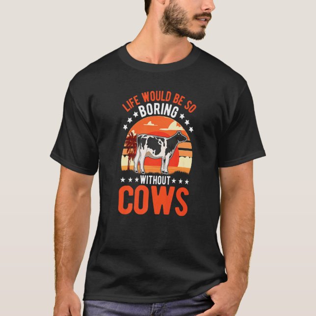 Life Would Be So Boring Without Cows   T Shirt (Framsida)