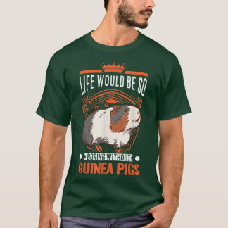 Life Would Be So Boring Without Guinea Pigs 3985  T Shirt