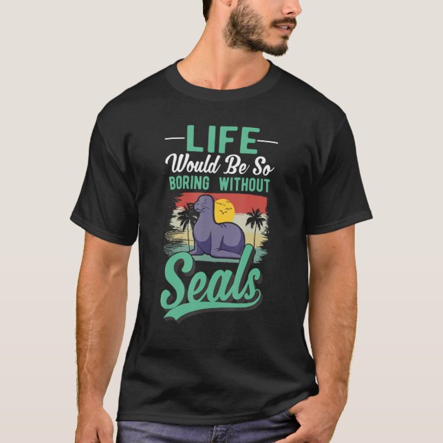 Life Would Be So Boring Without Seal T Shirt (Framsida)
