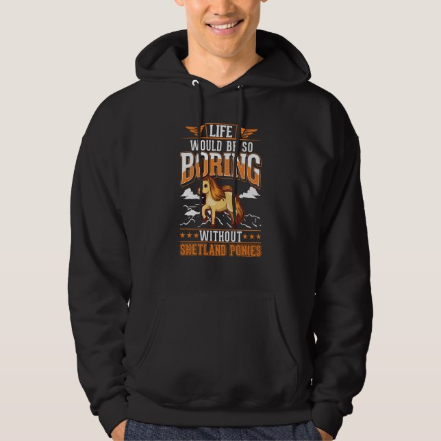 Life would be so boring without Shetland Ponies Hoodie (Framsida)