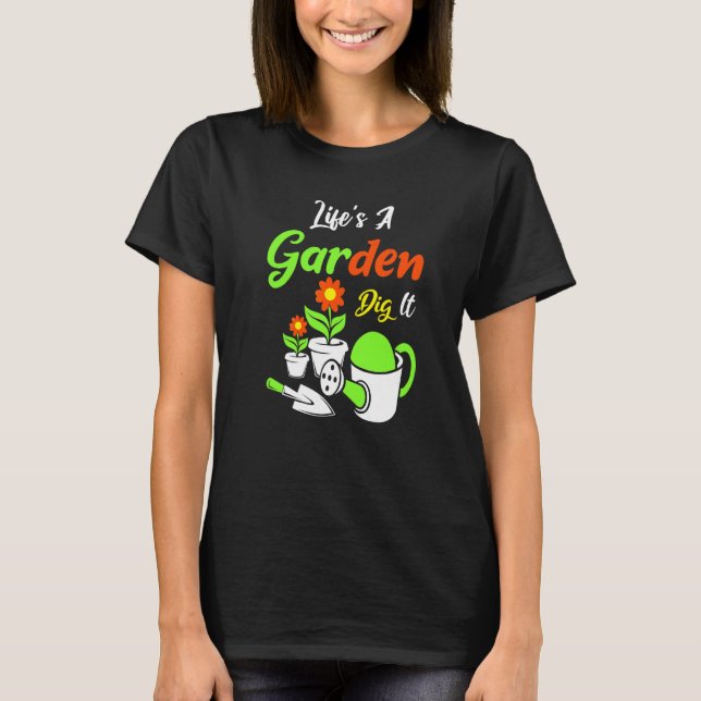 Life's A Garden Dig It Amateur Gardener Gardening T Shirt (Framsida)