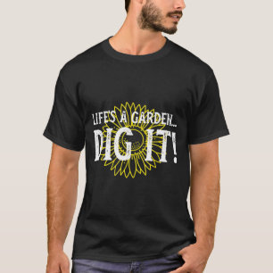 Lifes A Garden Gräver det T Shirt