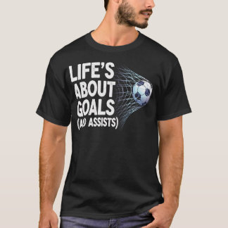 Life's About Goals And Assists Funny Soccer T Shirt