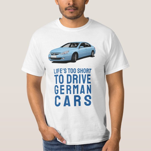 Life's too short to drive German - 607 T Shirt (Framsida)