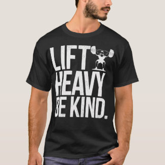 Lift Heavy Be Kind - Funny Weightlifting Fitness W T Shirt