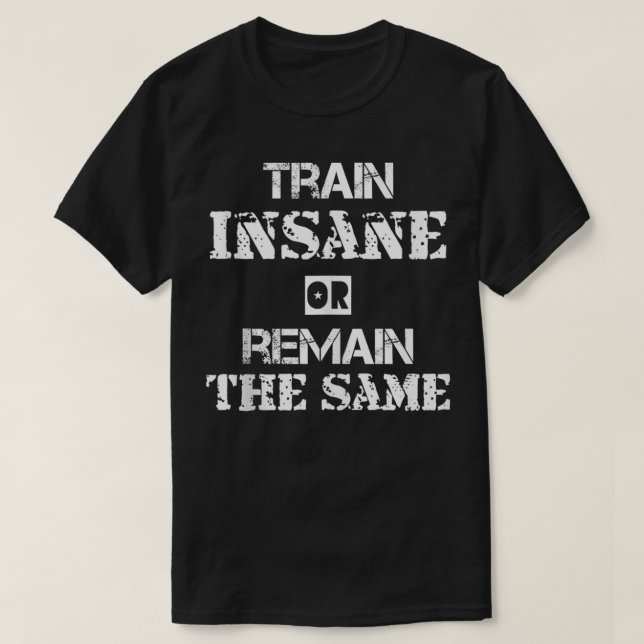 Lift Heavy Train Insane or Remain the Same  T Shirt (Design framsida)