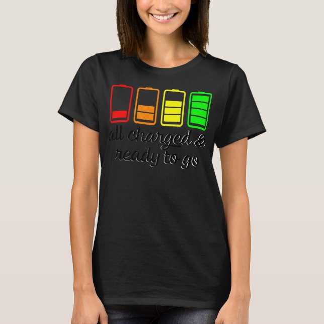 Like A Battery All Charges And Ready Go  T Shirt (Framsida)