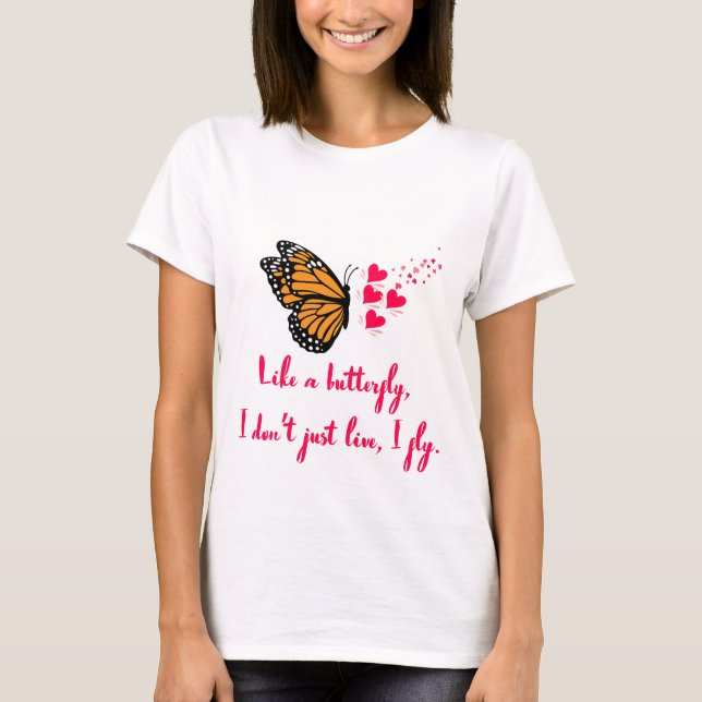 Like a butterfly, I don’t just live, I fly. Design T Shirt (Framsida)