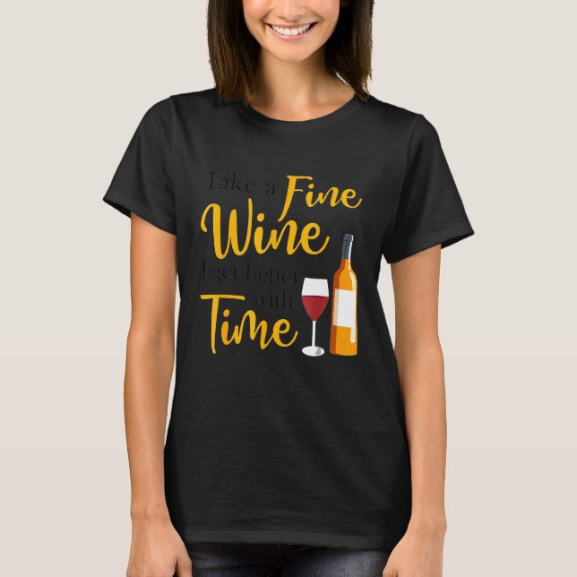 Like A Fine Wine I Get Better With Time Wine Drink T Shirt (Framsida)