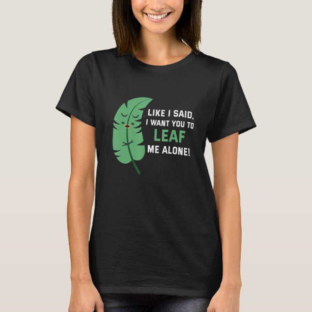 Like I said I want you to leaf me alone T Shirt (Framsida)