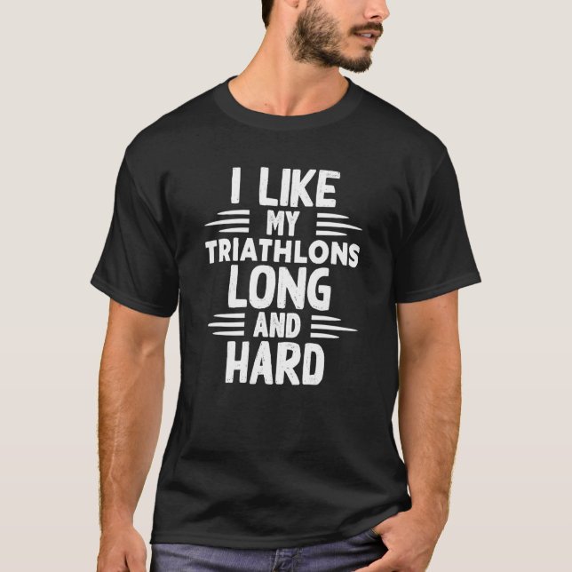 Like My Triathlons Long And Hard Sport Marathon Tr T Shirt (Framsida)