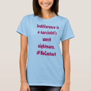 Likgiltighet är en narcissists värst mardröm tee shirt