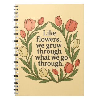 Liksom blommor växer vi genom det vi går igenom anteckningsbok