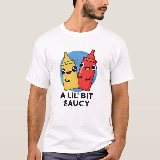 Lil Bit Saucy Funny Sauce Pun T Shirt (Framsida)