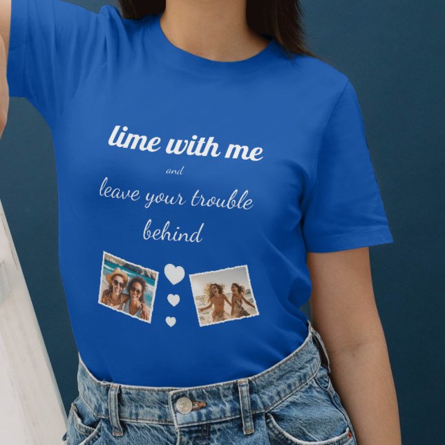 lime with me, leave trouble behind, Foto Vorlage T Shirt (Skapare uppladdad)