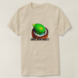 Limes i kokokokosnöt "Okej, vad då?" T Shirt