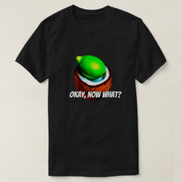 Limes i kokokokosnöt "Okej, vad då?" T Shirt