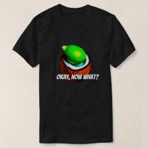 Limes i kokokokosnöt "Okej, vad då?" T Shirt