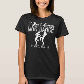 Line Dancing Group Dance Dancing Dancer Funny Coun T Shirt