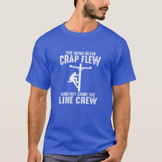 Lineman wind blew crap flew out came the line crew t shirt