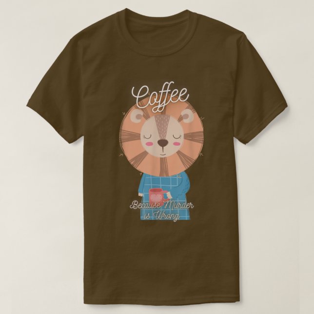 Lion Sarcasm Meme Funny Coffee Because Murder Is W T Shirt (Design framsida)