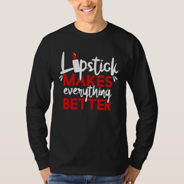 Lipstick Makes Everything Better Makeup T Shirt (Framsida)
