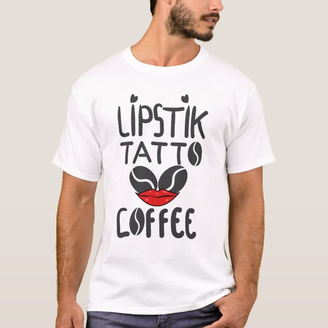 Lipstick Tattoos & Coffee - Cute Shirts - Lipstick T Shirt (Framsida)