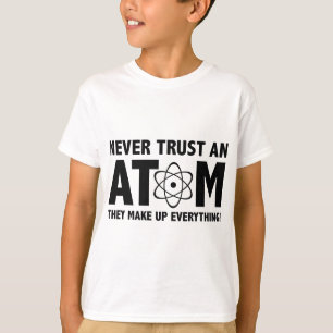 Lita aldrig på en atom. De hittar på allt. T Shirt