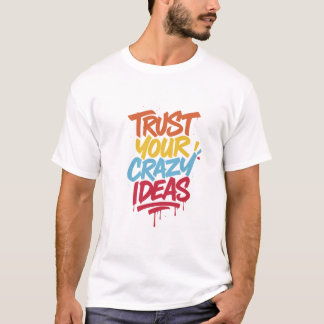 Lita på dina galna idéer – Färgrik motiverande typ T Shirt