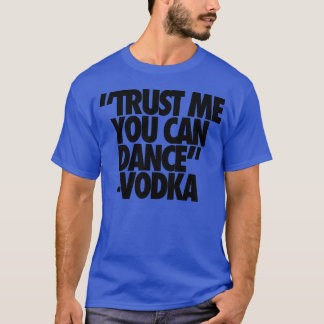 Lita på mig att du kan dansa Vodka-vänner T Shirt