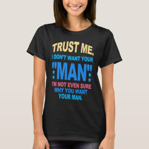 Lita på mig att jag inte vill ha din man. Jag är i T Shirt
