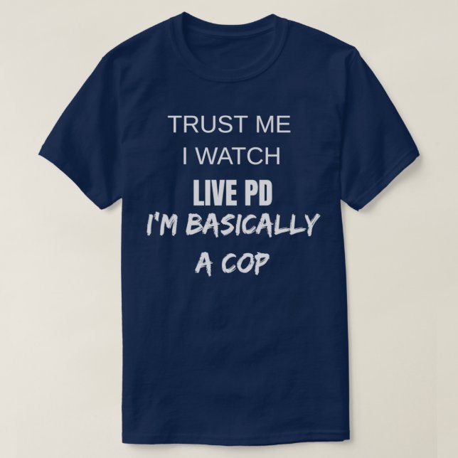 Lita på mig att jag tittar på Live PD Im i princip T Shirt (Design framsida)