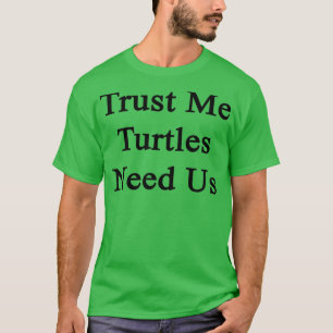 Lita på mig Turtles behöver oss T Shirt
