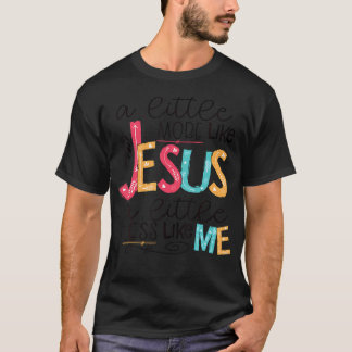 Lite mer som Jesus lite mindre som jag T Shirt