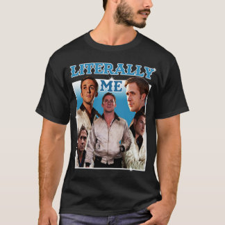 Literally Me Ryan Gosling 1 T Shirt