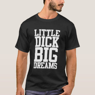 Little Dick Big Dreams Vuxen Black Humor T Shirt