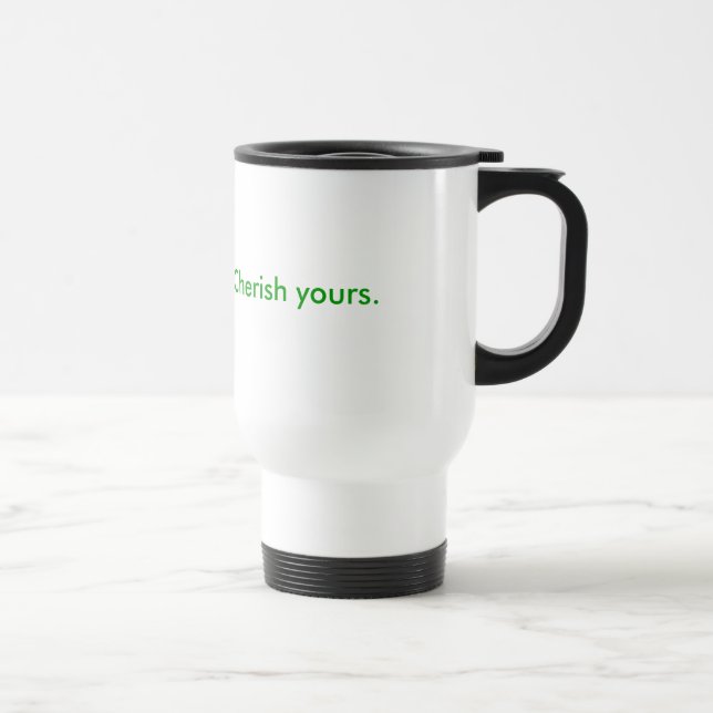 Liv är dyrbart.  Cherish yours. Resemugg (Höger)