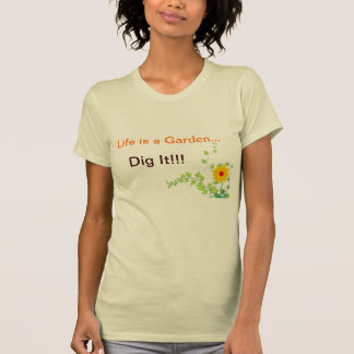 Liv är en trädgård, gräver den! t-shirt