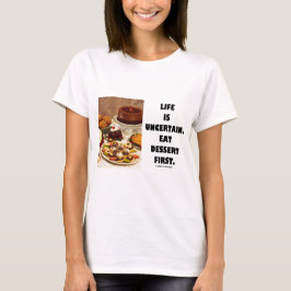 Liv är osäkert. Äta efterrätten första. (Humor) T-shirt