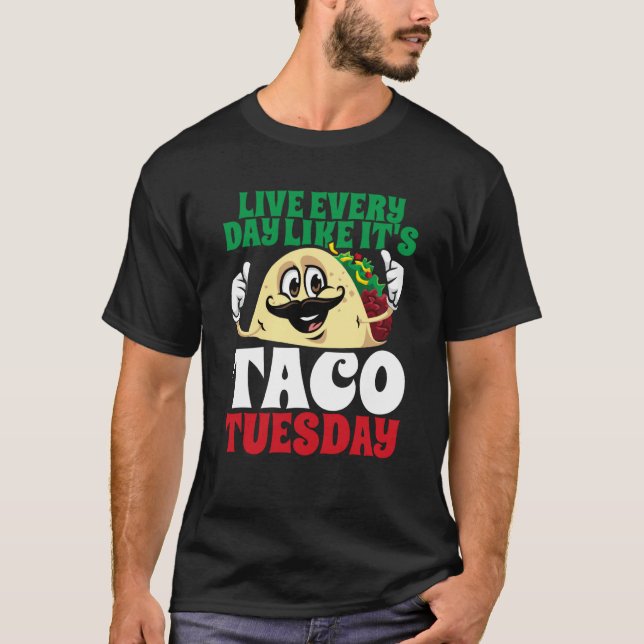 Live Every Day Like It's Taco Tuesday Cinco De May T Shirt (Framsida)