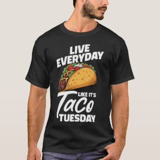 Live Everyday Like It's Taco Tuesday Mexican T Shirt