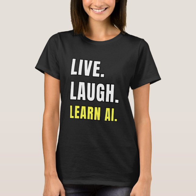 Live Laugh Learn AI Geek Funny Tech Humor T Shirt (Framsida)
