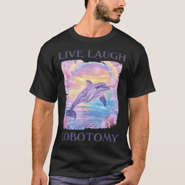 Live Laugh Lobotomy Dolphin T Shirt (Framsida)