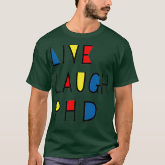 Live Laugh PhD T Shirt