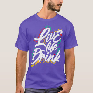 Live Life Drink-design T Shirt