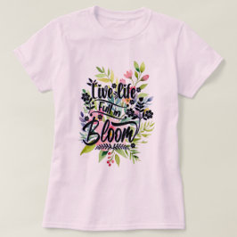 Live Life-Fullt i Bloom T Shirt